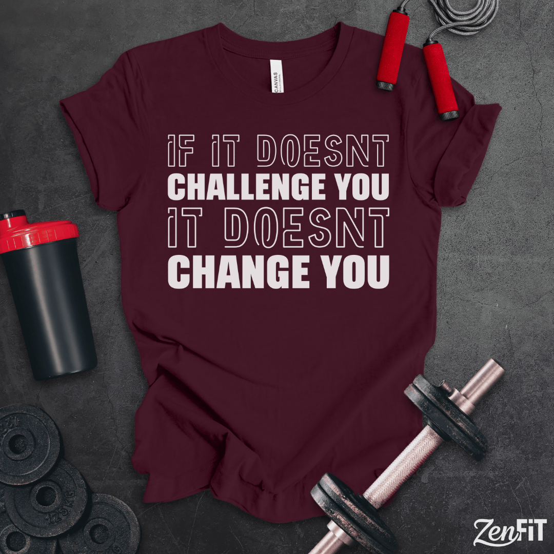If It Doesn't Challenge You It Doesn't Change You Shirt
