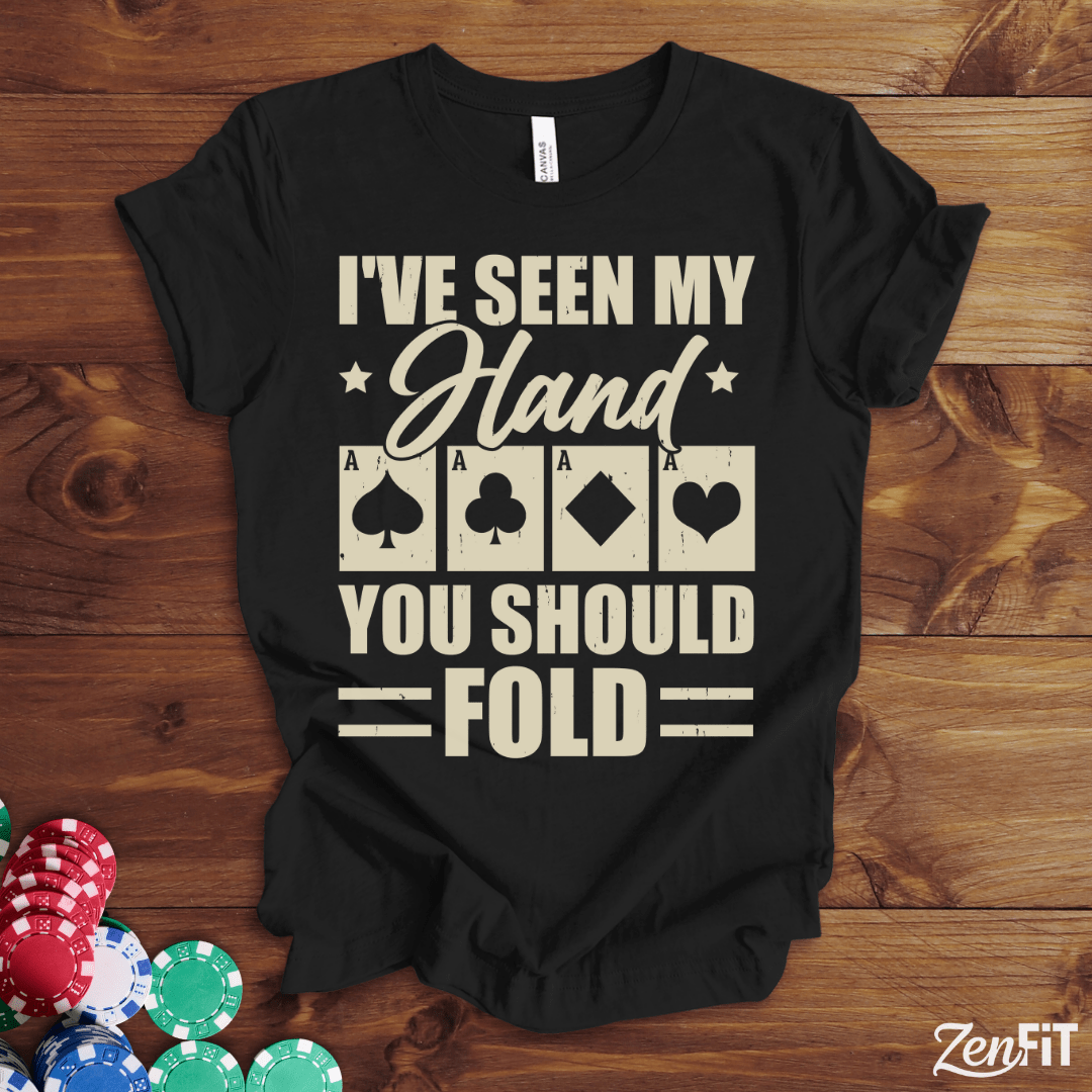 I've Seen My Had You Should Fold Poker T-Shirt