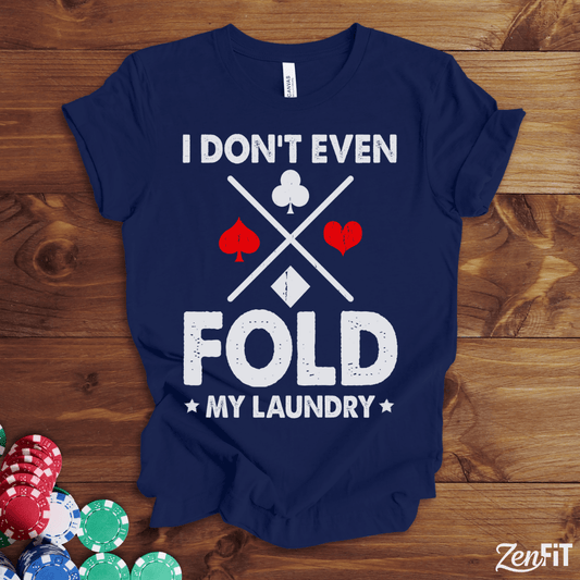I Dont Even Fold My Laundry Poker Shirt