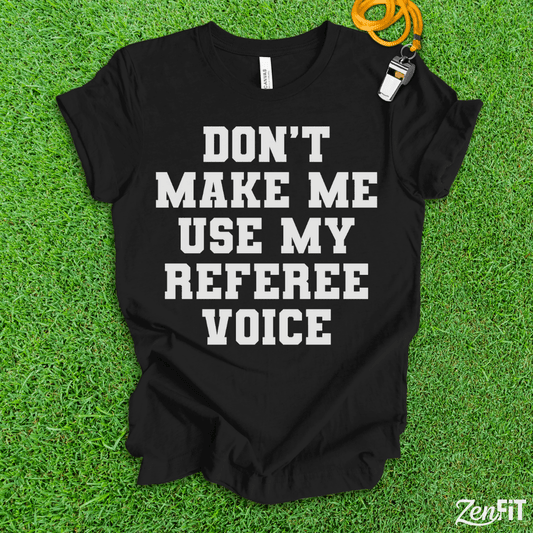 Dont Make Me Use My Referee Voice T-Shirt