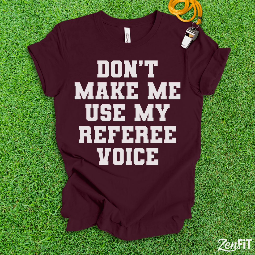 Dont Make Me Use My Referee Voice T-Shirt