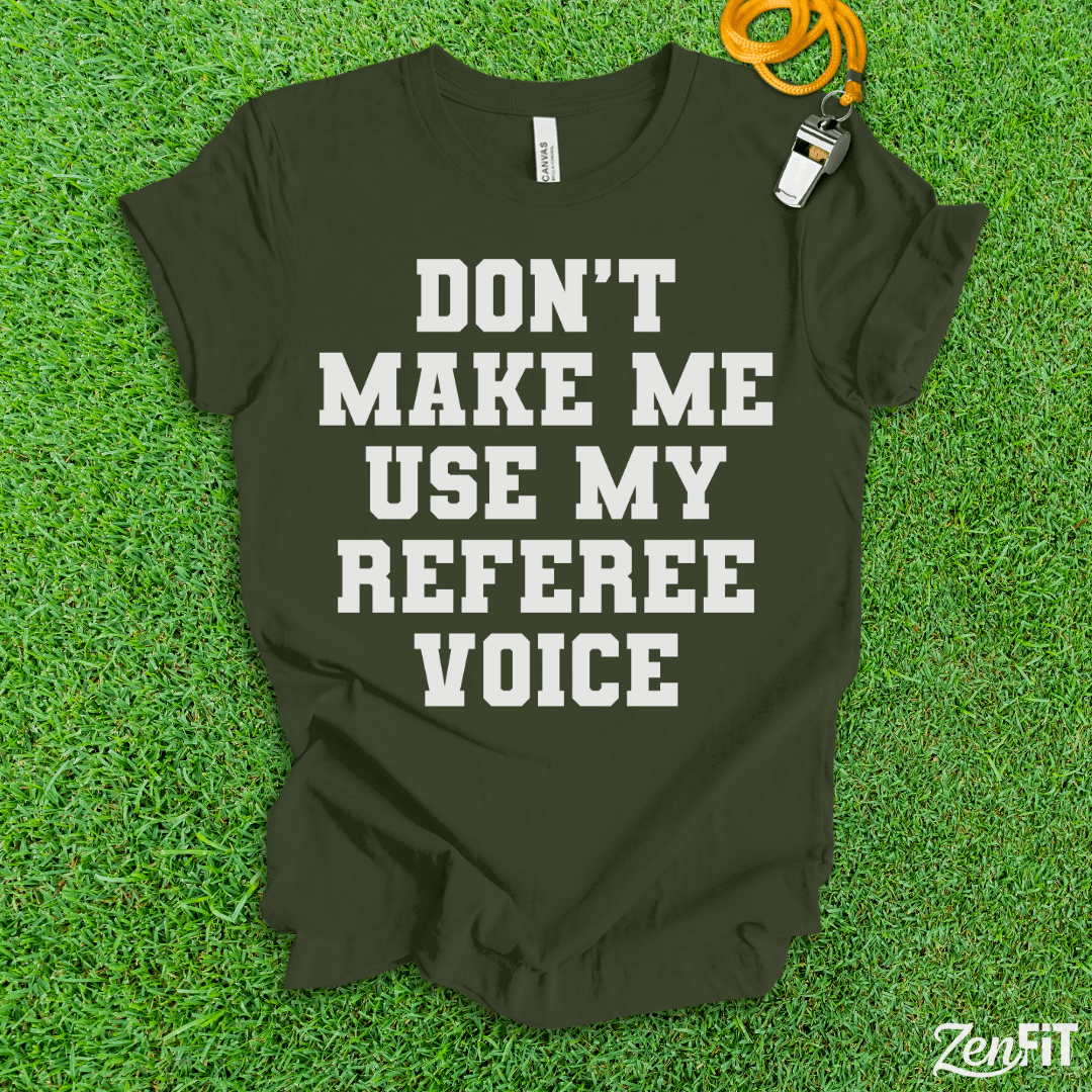 Dont Make Me Use My Referee Voice T-Shirt