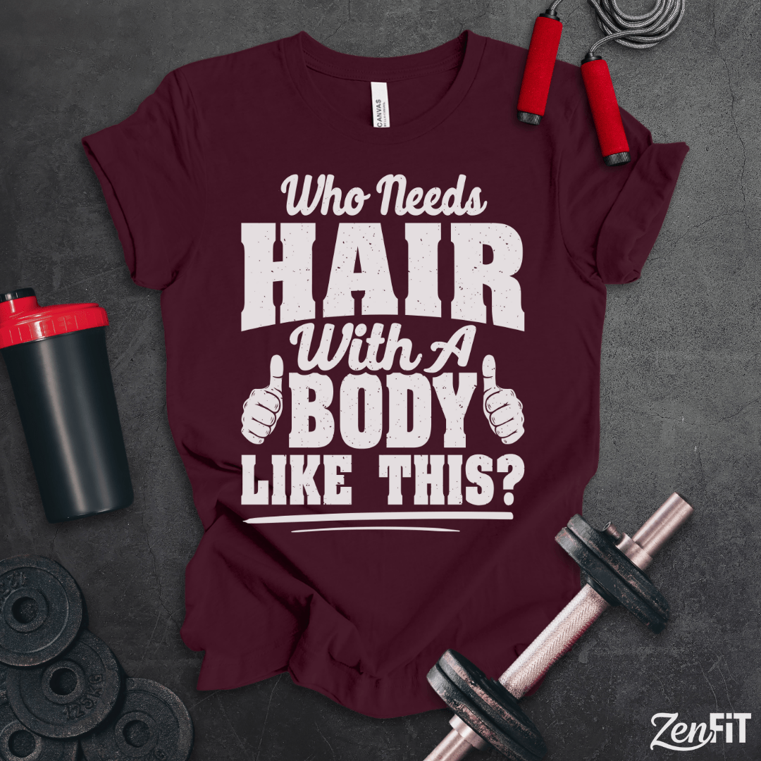 Who Needs Hair With A Body Like This T-Shirt