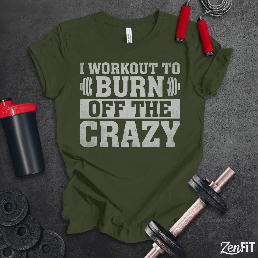 I Workout To Burn Off the Crazy T-Shirt