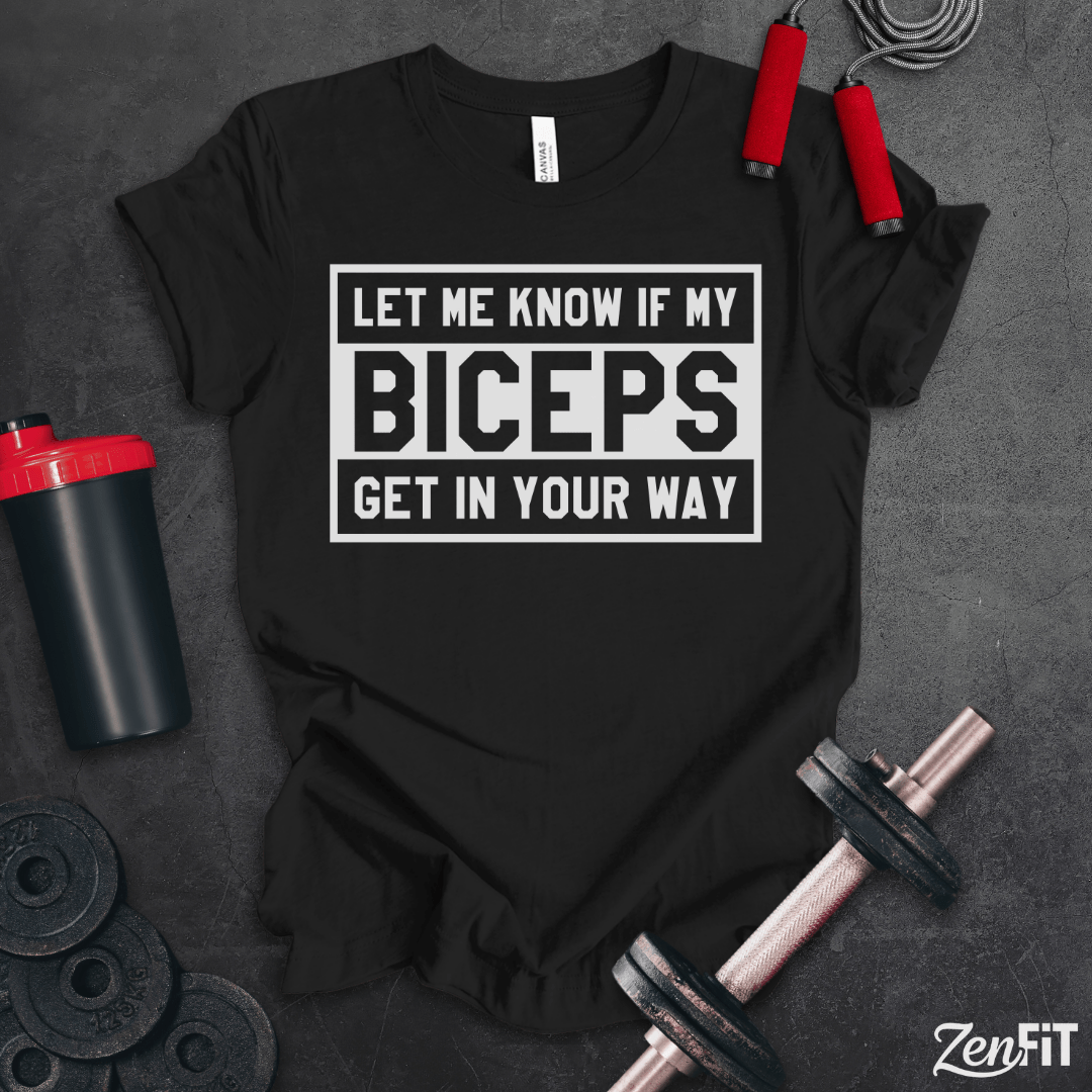 Let Me Know If My Biceps Get In Your Way T-Shirt