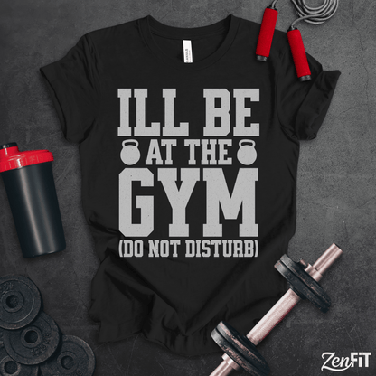 I'll Be At The Gym T-Shirt