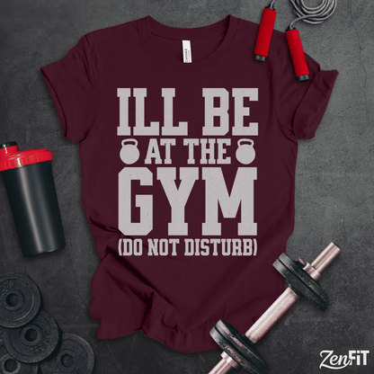 I'll Be At The Gym T-Shirt