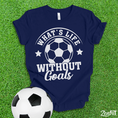 What's Life Without Goals Soccer T-Shirt