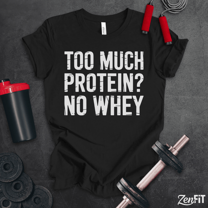 Too Much Protein No Whey T-Shirt