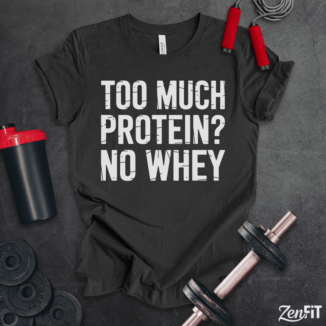 Too Much Protein No Whey T-Shirt