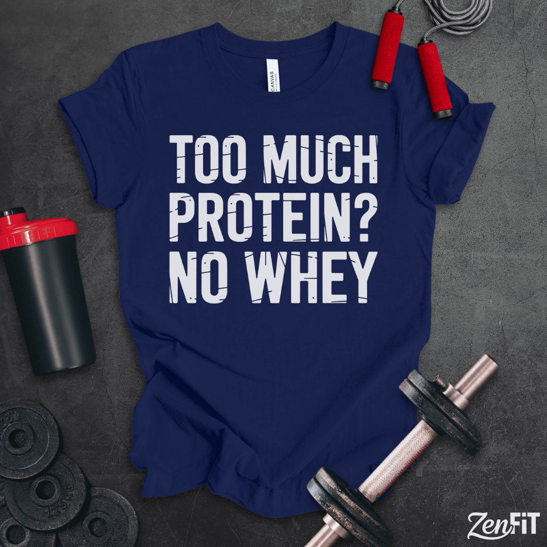 Too Much Protein No Whey T-Shirt