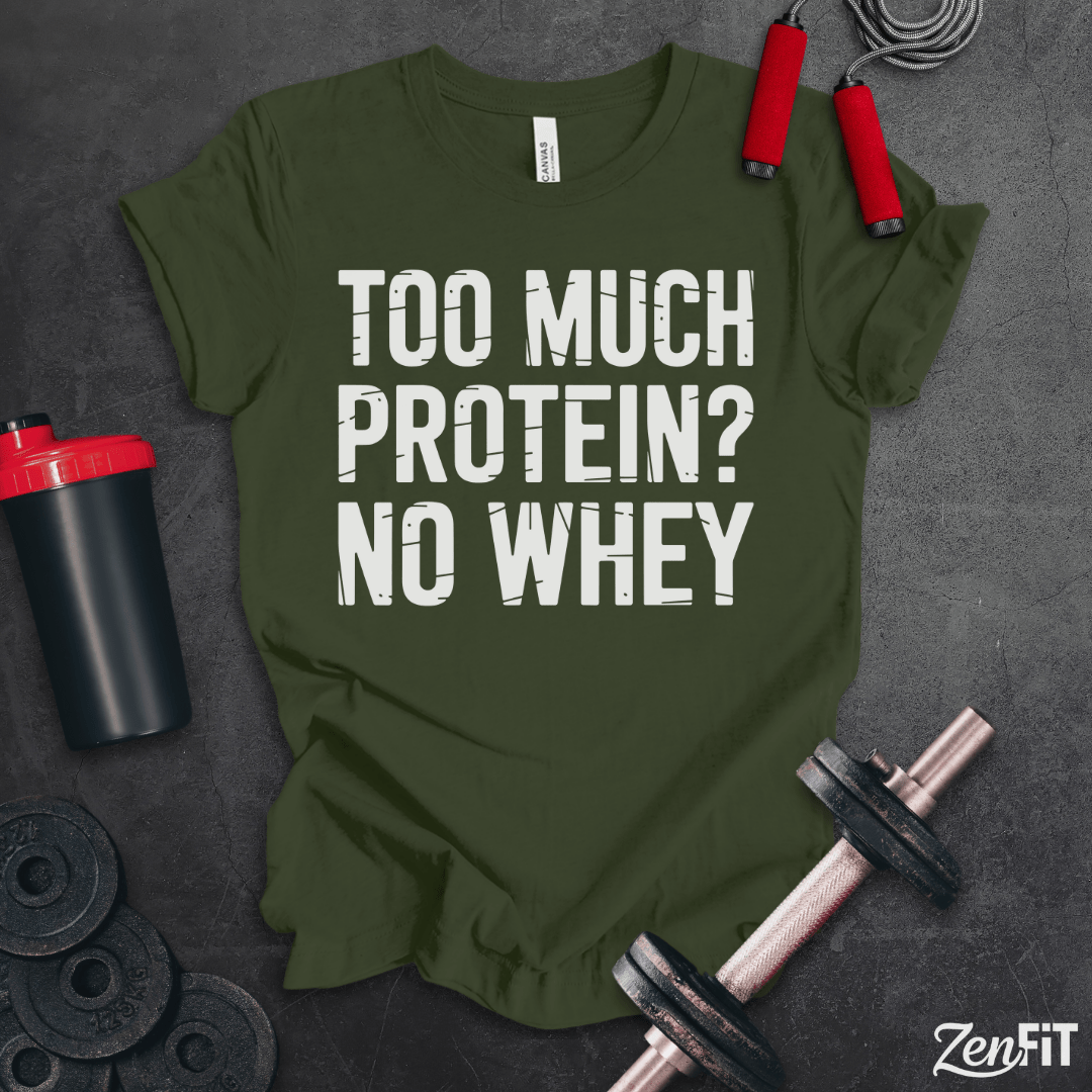 Too Much Protein No Whey T-Shirt
