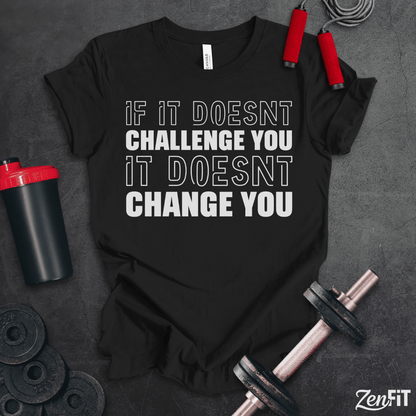 If It Doesn't Challenge You It Doesn't Change You Shirt