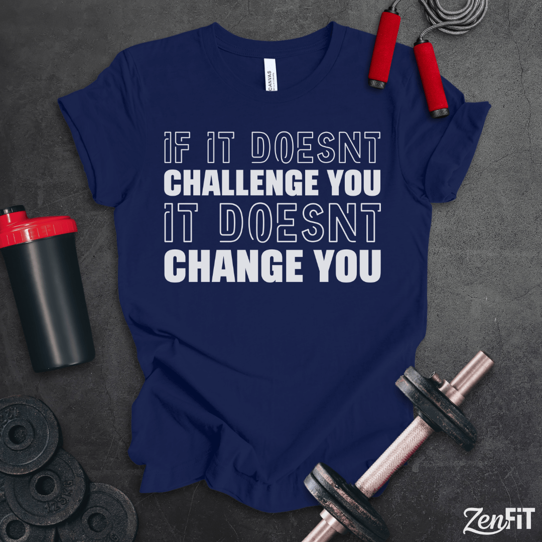 If It Doesn't Challenge You It Doesn't Change You Shirt