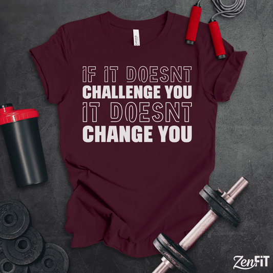 If It Doesn't Challenge You It Doesn't Change You Shirt