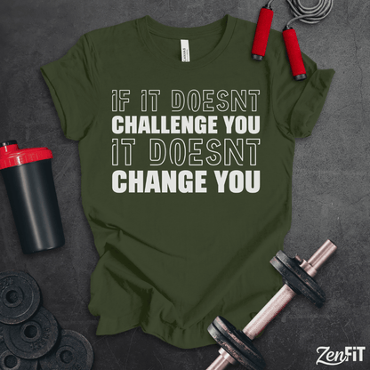 If It Doesn't Challenge You It Doesn't Change You Shirt