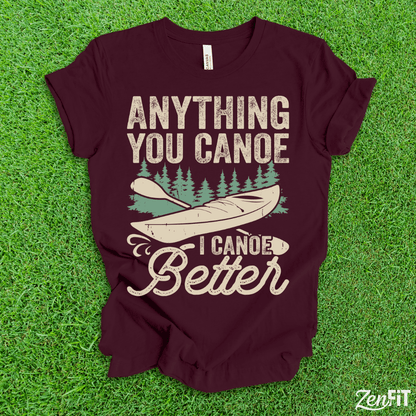 Anything You Canoe I Canoe Better T-Shirt