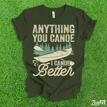 Anything You Canoe I Canoe Better T-Shirt