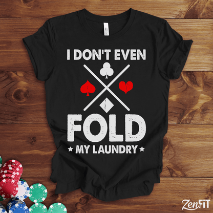I Dont Even Fold My Laundry Poker Shirt