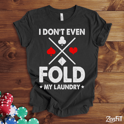I Dont Even Fold My Laundry Poker Shirt