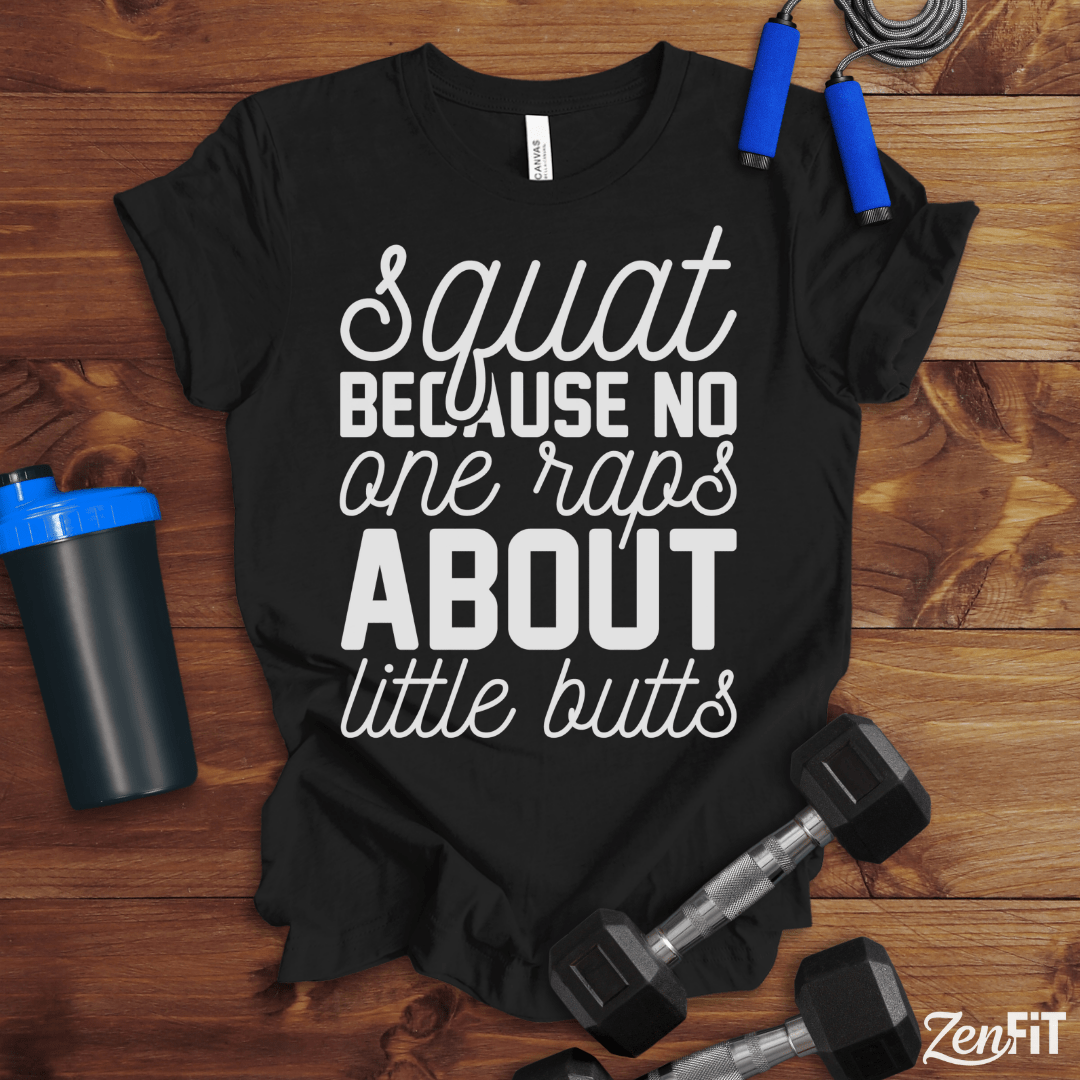 Squat Because No One Raps About Little Butts T-Shirt
