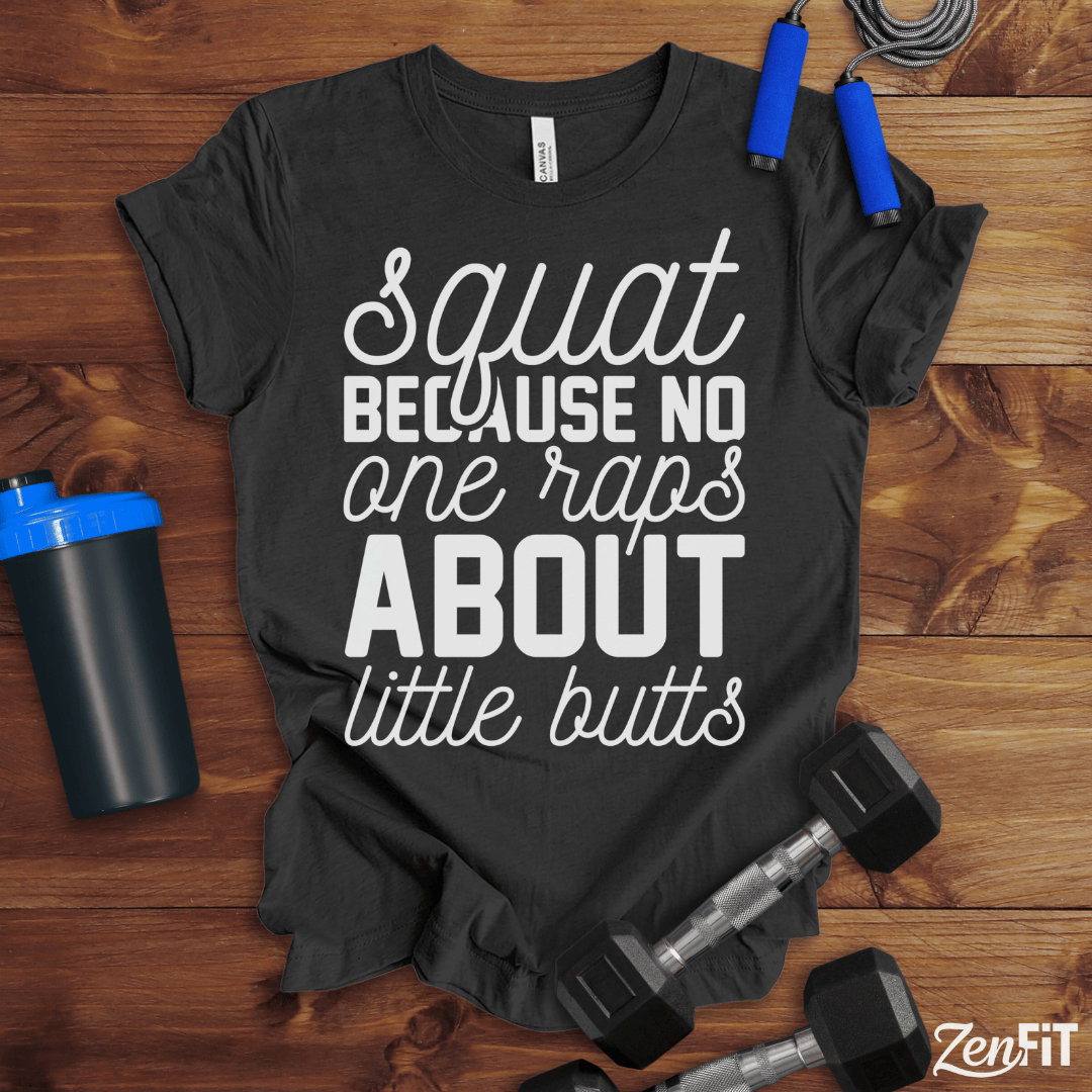 Squat Because No One Raps About Little Butts T-Shirt