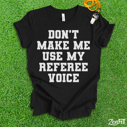 Dont Make Me Use My Referee Voice T-Shirt