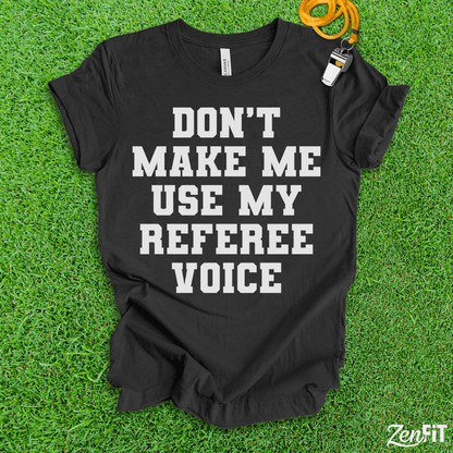 Dont Make Me Use My Referee Voice T-Shirt