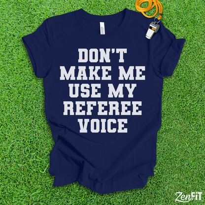 Dont Make Me Use My Referee Voice T-Shirt