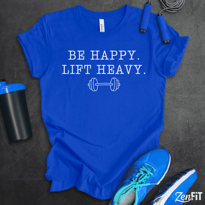 Be Happy Lift Heavy T-Shirt