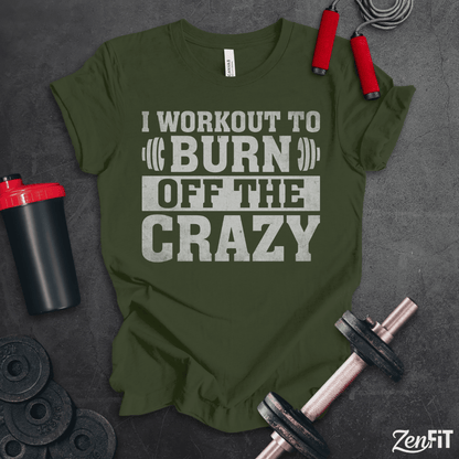 I Workout To Burn Off the Crazy T-Shirt