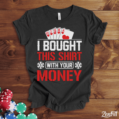 I Bought This Shirt With Your Money Poker T-Shirt