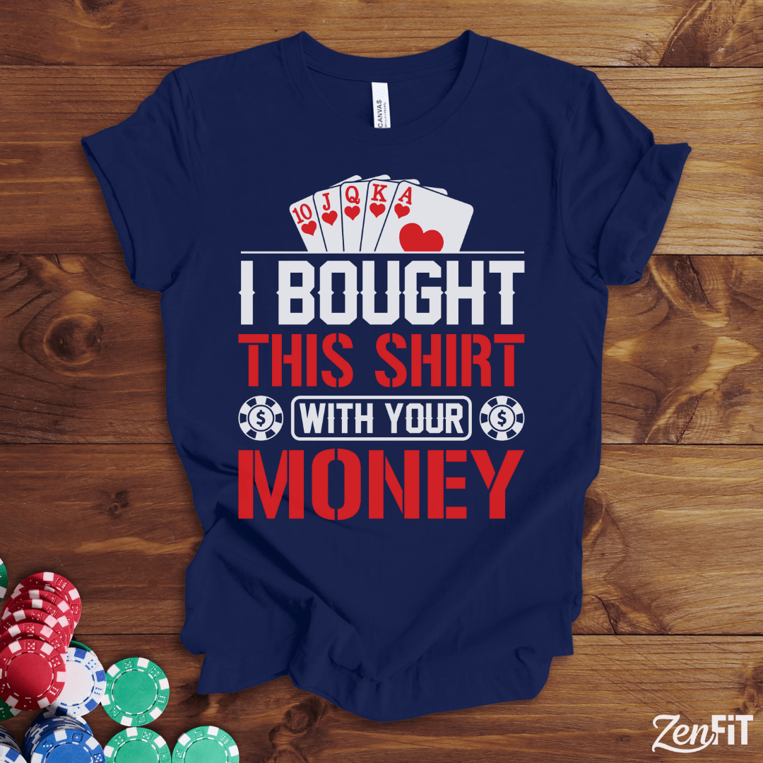 I Bought This Shirt With Your Money Poker T-Shirt